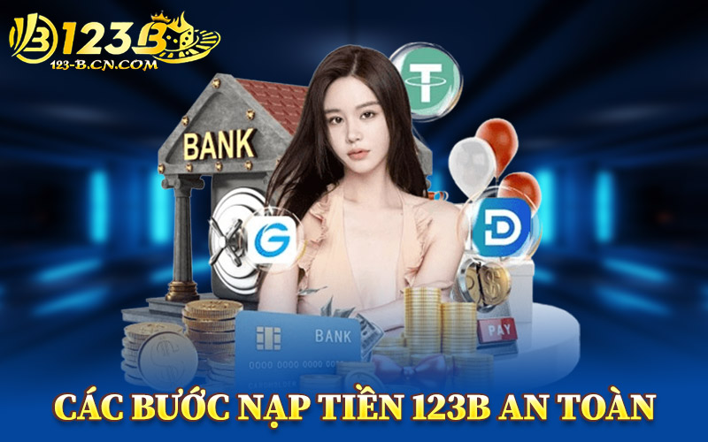 Các Bước Nạp Tiền 123B An Toàn