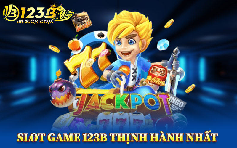 Các Slot Game 123B Thịnh Hành Nhất