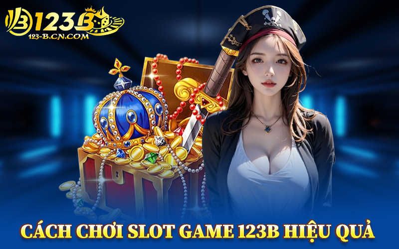 Cách Chơi Slot Game 123B Hiệu Quả