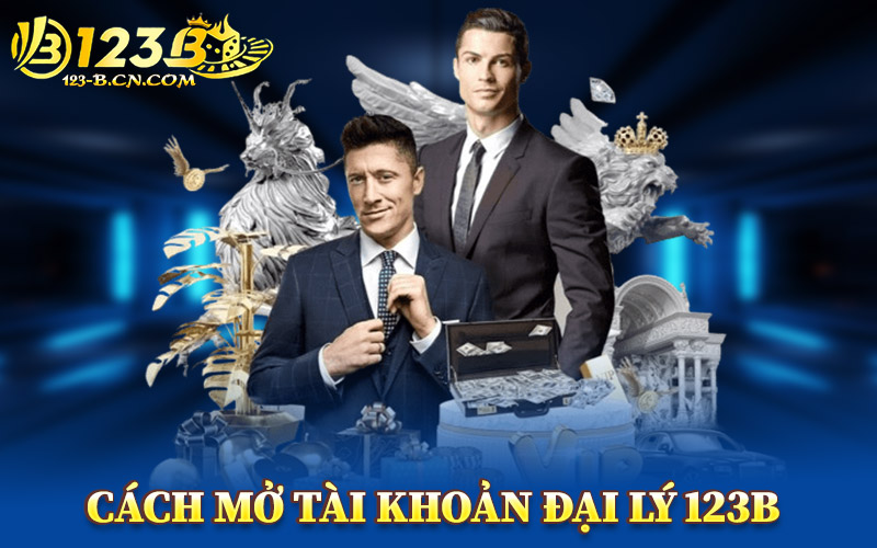 Cách Mở Tài Khoản Đại Lý 123B