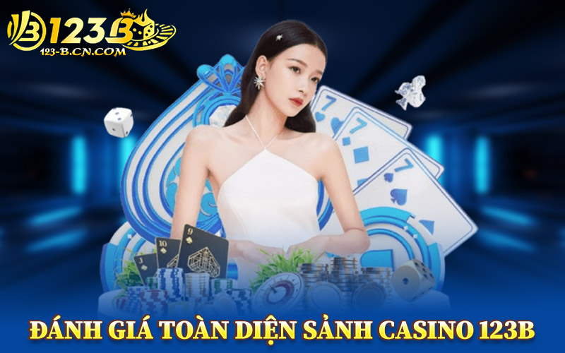 Đánh Giá Toàn Diện Sảnh Casino 123B