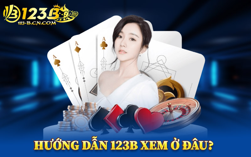 Hướng Dẫn 123B Xem Ở Đâu?
