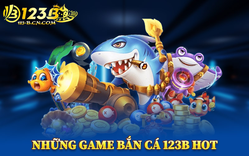 Những Game Bắn Cá 123B Hot